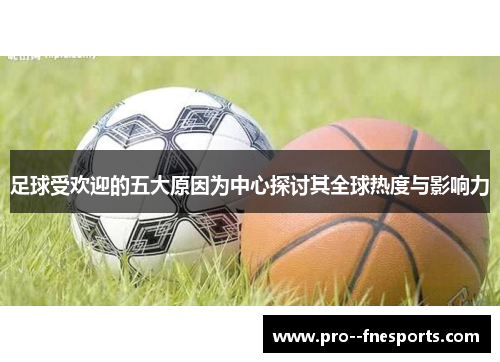 足球受欢迎的五大原因为中心探讨其全球热度与影响力